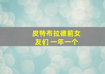 皮特布拉德前女友们 一年一个